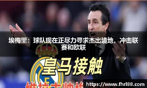 埃梅里：球队现在正尽力寻求杰出境地，冲击联赛和欧联